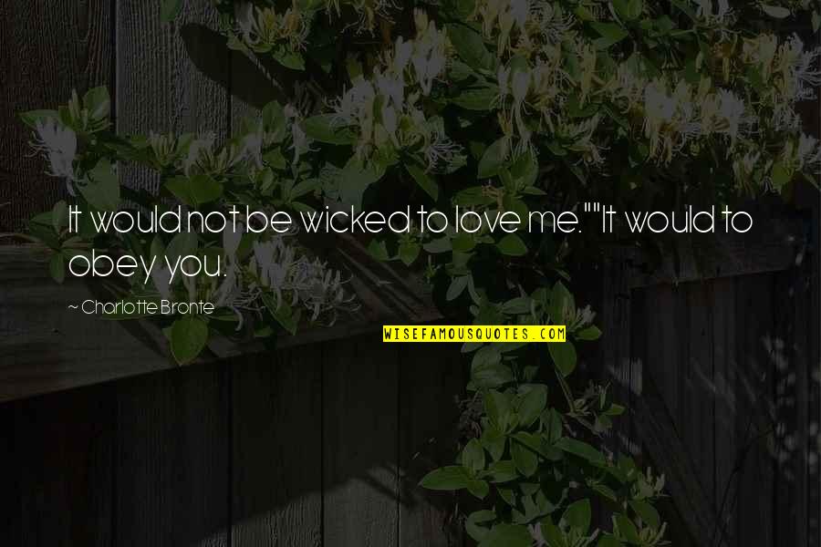 Taurg Disguised Quotes By Charlotte Bronte: It would not be wicked to love me.""It