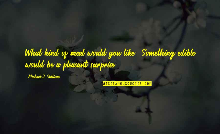 Taurg Disguised Quotes By Michael J. Sullivan: What kind of meal would you like?""Something edible