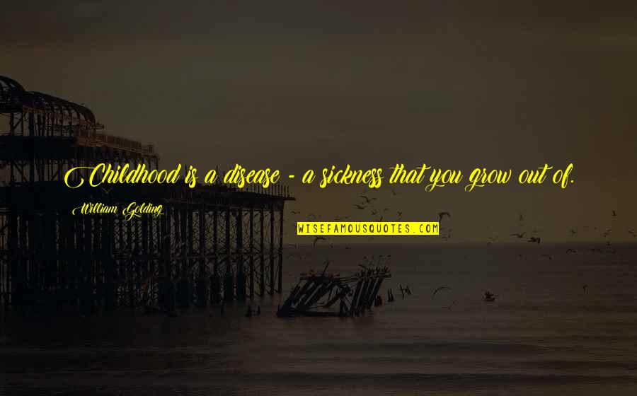 Taurina O Quotes By William Golding: Childhood is a disease - a sickness that