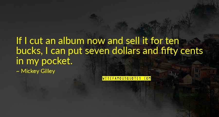 Taurina Que Quotes By Mickey Gilley: If I cut an album now and sell Taurina Que Quotes By Mickey Gilley: If I cut an album now and sell
