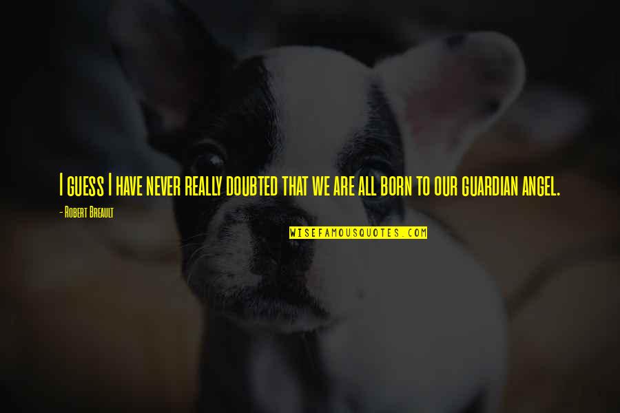 Taurina Wikipedia Quotes By Robert Breault: I guess I have never really doubted that