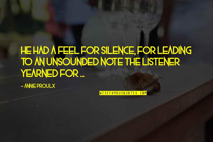 Taurinstils Quotes By Annie Proulx: He had a feel for silence, for leading Taurinstils Quotes By Annie Proulx: He had a feel for silence, for leading