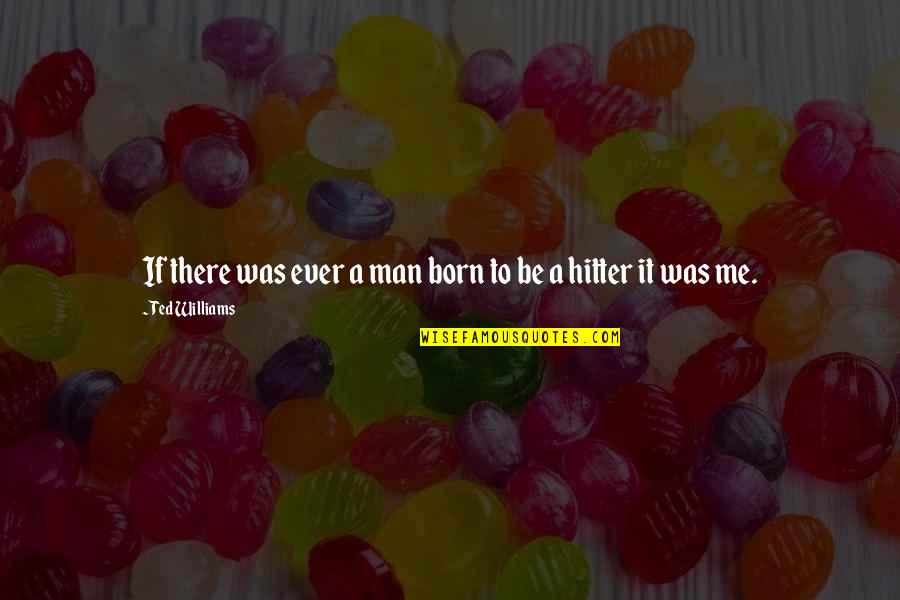 Tauro Quotes By Ted Williams: If there was ever a man born to Tauro Quotes By Ted Williams: If there was ever a man born to