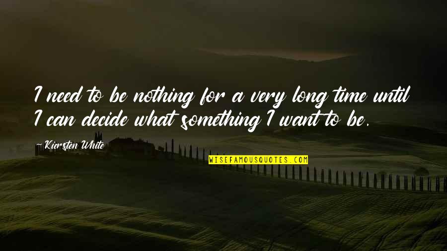 Tauros Evolution Quotes By Kiersten White: I need to be nothing for a very Tauros Evolution Quotes By Kiersten White: I need to be nothing for a very