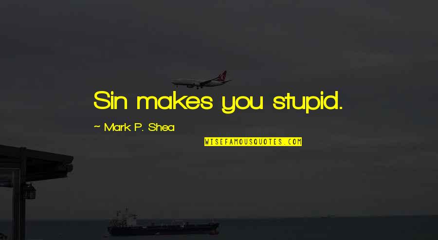 Taurus And Scorpio Love Quotes By Mark P. Shea: Sin makes you stupid. Taurus And Scorpio Love Quotes By Mark P. Shea: Sin makes you stupid.