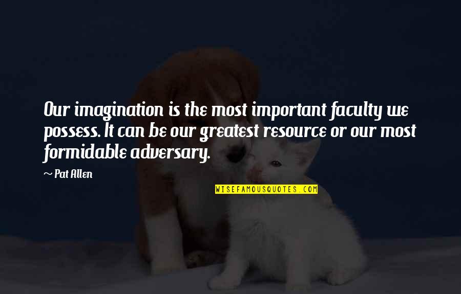 Taurus And Scorpio Love Quotes By Pat Allen: Our imagination is the most important faculty we Taurus And Scorpio Love Quotes By Pat Allen: Our imagination is the most important faculty we