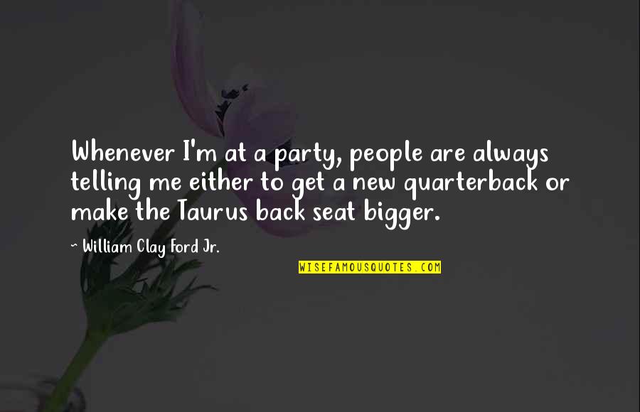 Taurus Quotes By William Clay Ford Jr.: Whenever I'm at a party, people are always Taurus Quotes By William Clay Ford Jr.: Whenever I'm at a party, people are always