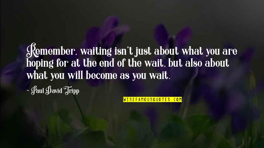 Taurus Sign Quotes By Paul David Tripp: Remember, waiting isn't just about what you are