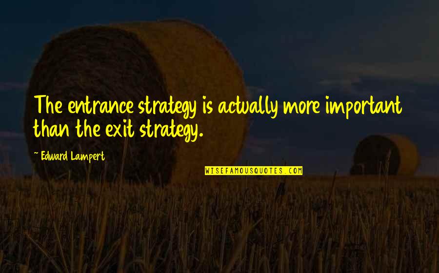 Tausani Reviews Quotes By Edward Lampert: The entrance strategy is actually more important than