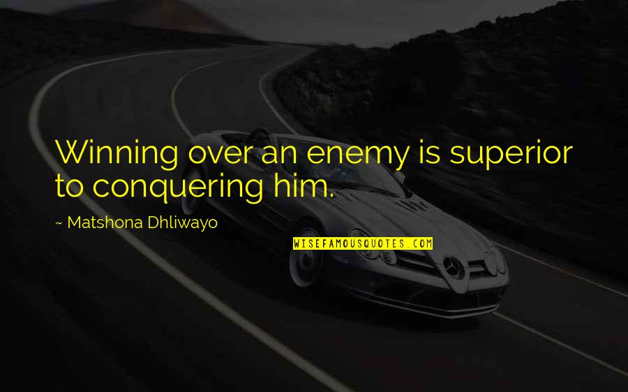 Tausha Borland Quotes By Matshona Dhliwayo: Winning over an enemy is superior to conquering Tausha Borland Quotes By Matshona Dhliwayo: Winning over an enemy is superior to conquering