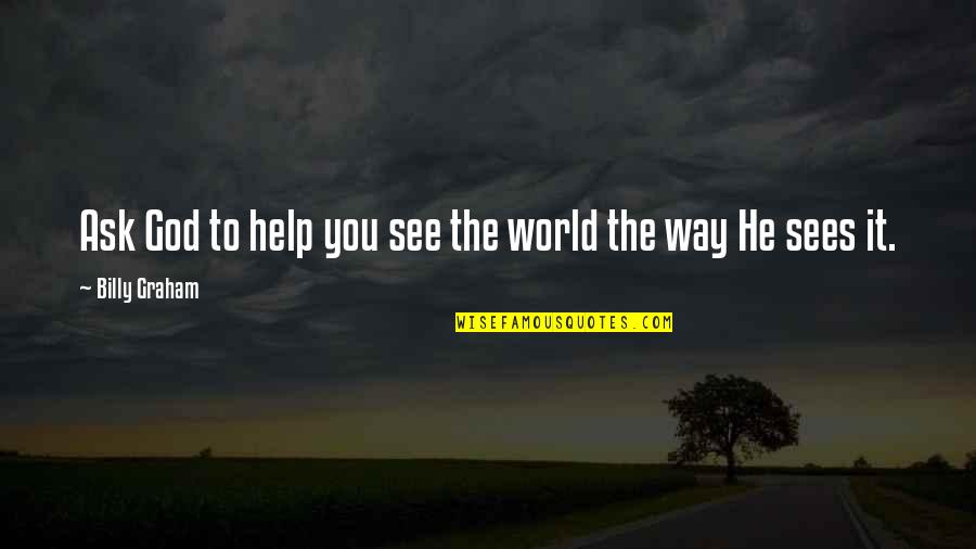Taushas Seafood Quotes By Billy Graham: Ask God to help you see the world Taushas Seafood Quotes By Billy Graham: Ask God to help you see the world