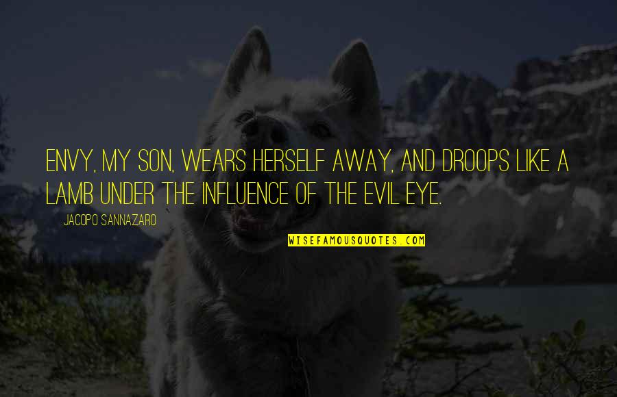 Taushiro Quotes By Jacopo Sannazaro: Envy, my son, wears herself away, and droops Taushiro Quotes By Jacopo Sannazaro: Envy, my son, wears herself away, and droops