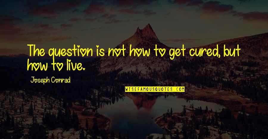 Tausug Love Quotes By Joseph Conrad: The question is not how to get cured,