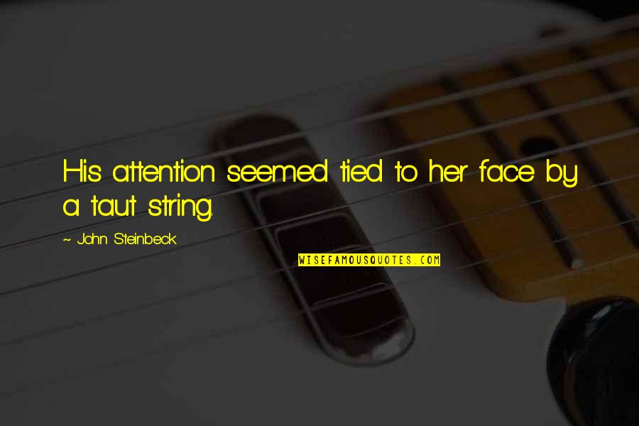 Taut Quotes By John Steinbeck: His attention seemed tied to her face by