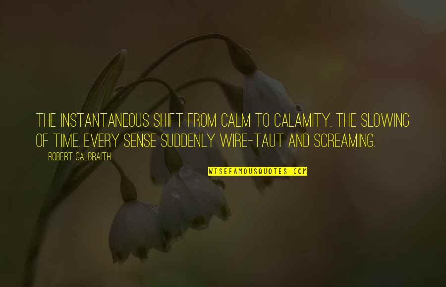 Taut Quotes By Robert Galbraith: The instantaneous shift from calm to calamity. The
