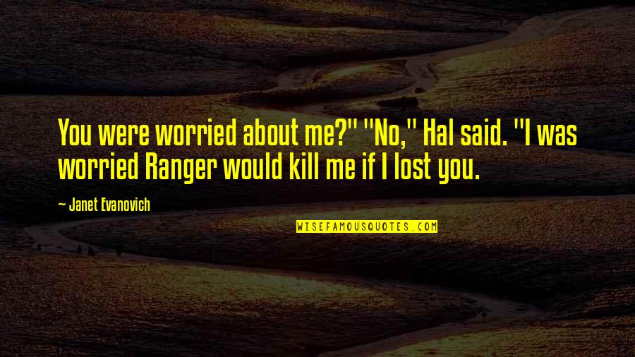 Tautened Quotes By Janet Evanovich: You were worried about me?" "No," Hal said.