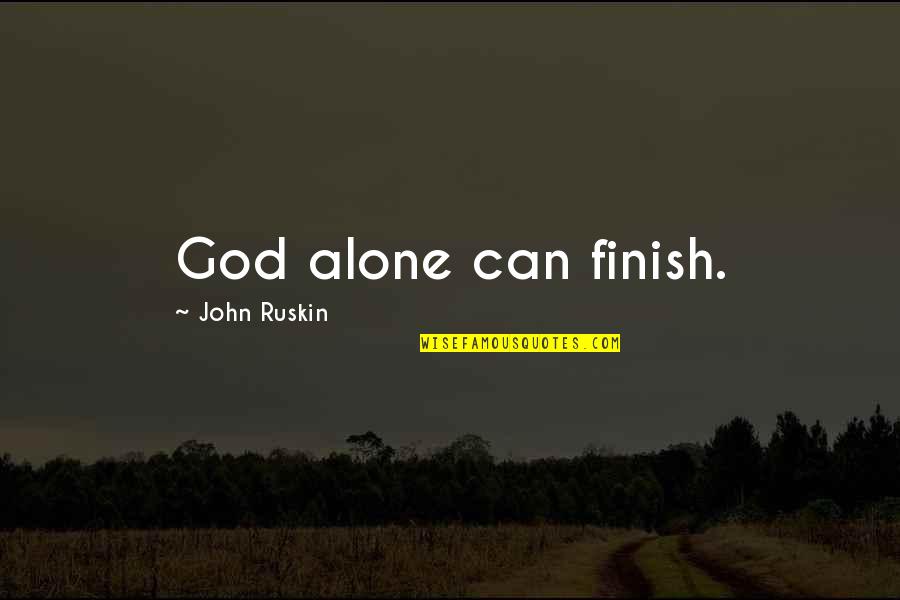 Tautened Quotes By John Ruskin: God alone can finish.