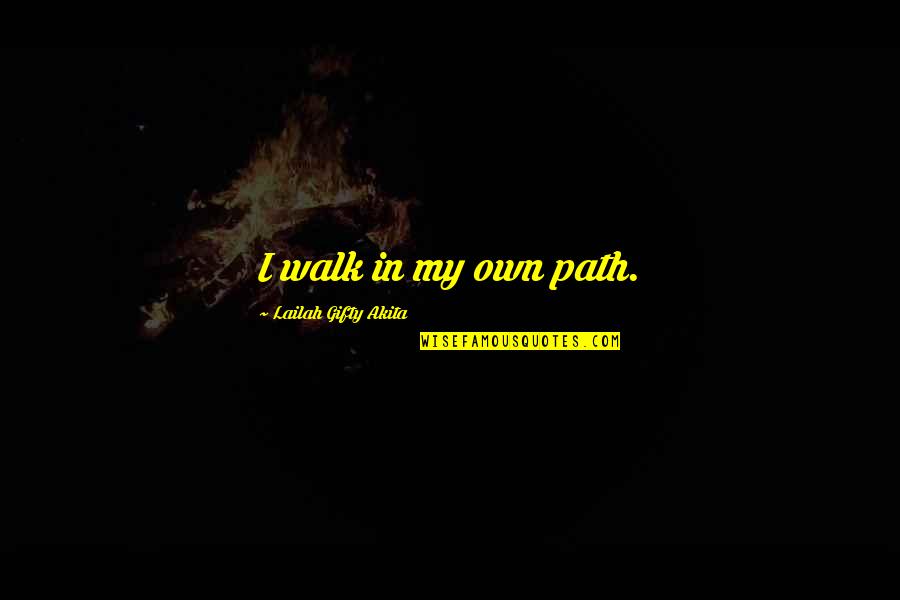 Tautines Quotes By Lailah Gifty Akita: I walk in my own path. Tautines Quotes By Lailah Gifty Akita: I walk in my own path.