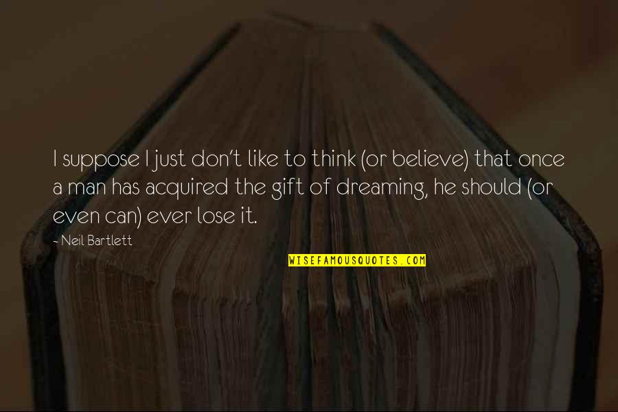 Tautines Quotes By Neil Bartlett: I suppose I just don't like to think Tautines Quotes By Neil Bartlett: I suppose I just don't like to think