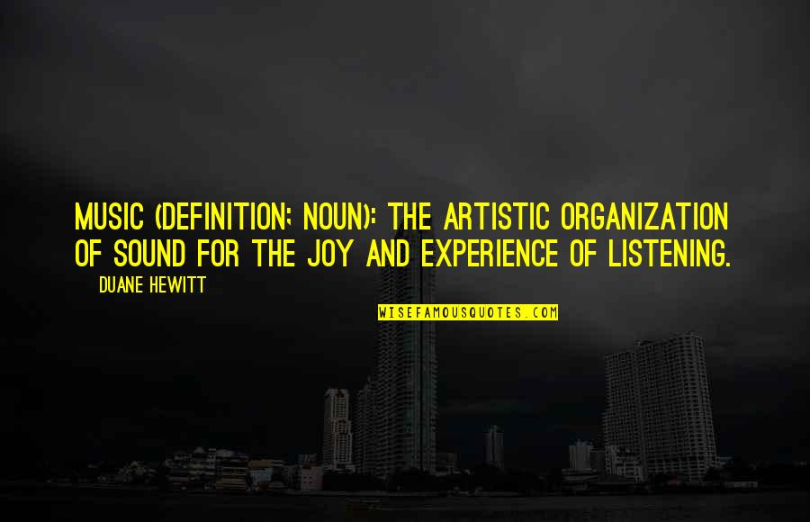 Tautinis Quotes By Duane Hewitt: Music (Definition; Noun): The artistic organization of sound Tautinis Quotes By Duane Hewitt: Music (Definition; Noun): The artistic organization of sound