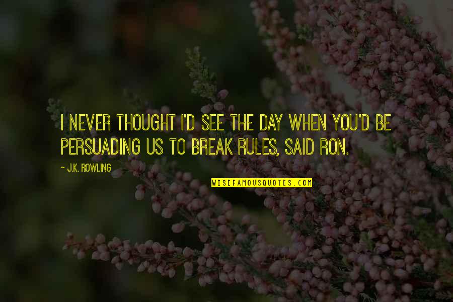 Tautinol Quotes By J.K. Rowling: I never thought I'd see the day when Tautinol Quotes By J.K. Rowling: I never thought I'd see the day when