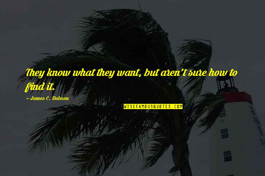 Tautinol Quotes By James C. Dobson: They know what they want, but aren't sure Tautinol Quotes By James C. Dobson: They know what they want, but aren't sure