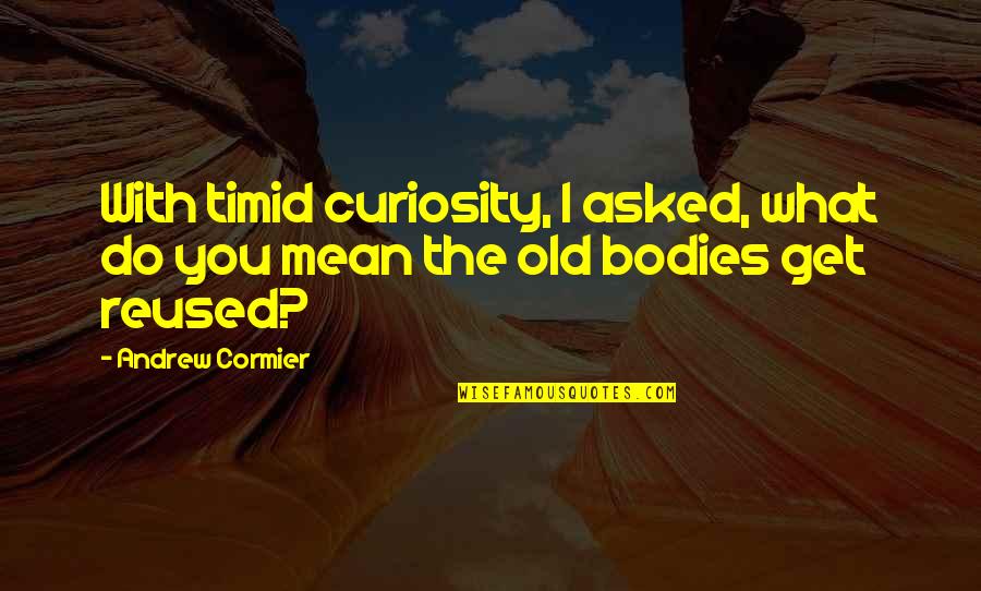 Tautness Of Skin Quotes By Andrew Cormier: With timid curiosity, I asked, what do you