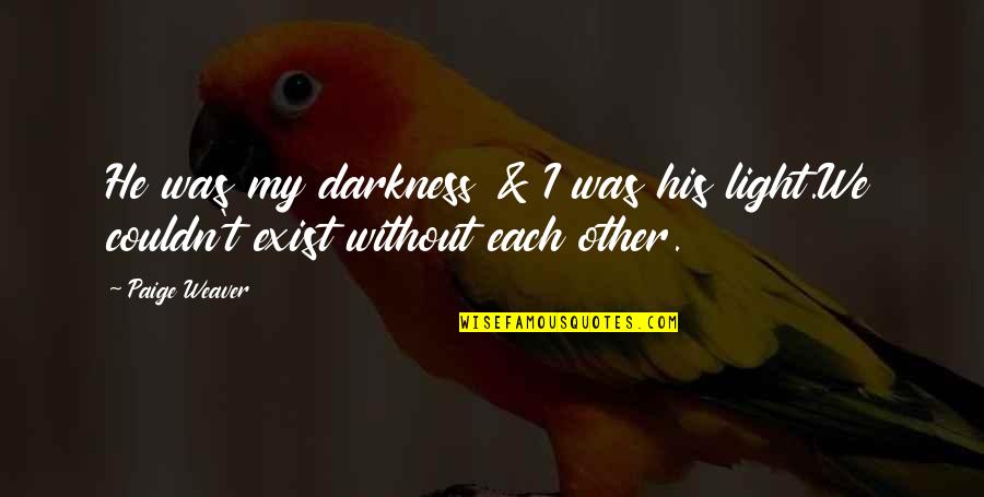 Tautness Of Skin Quotes By Paige Weaver: He was my darkness & I was his