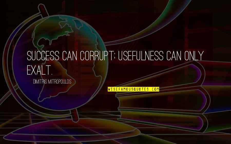 Tautness Quotes By Dimitris Mitropoulos: Success can corrupt; usefulness can only exalt. Tautness Quotes By Dimitris Mitropoulos: Success can corrupt; usefulness can only exalt.