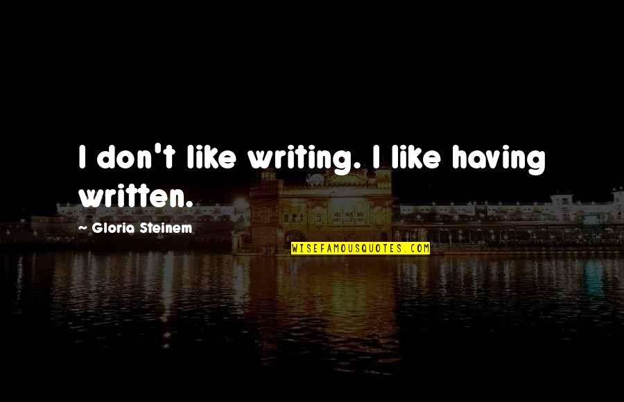 Tautologia Matematica Quotes By Gloria Steinem: I don't like writing. I like having written.