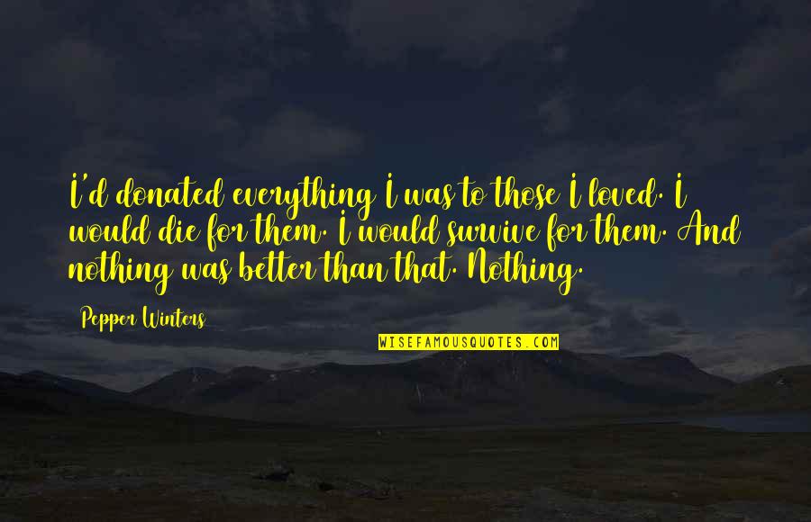 Tautologia Matematica Quotes By Pepper Winters: I'd donated everything I was to those I