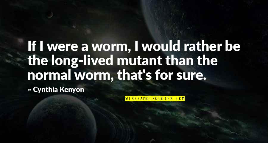Tautological Synonym Quotes By Cynthia Kenyon: If I were a worm, I would rather Tautological Synonym Quotes By Cynthia Kenyon: If I were a worm, I would rather