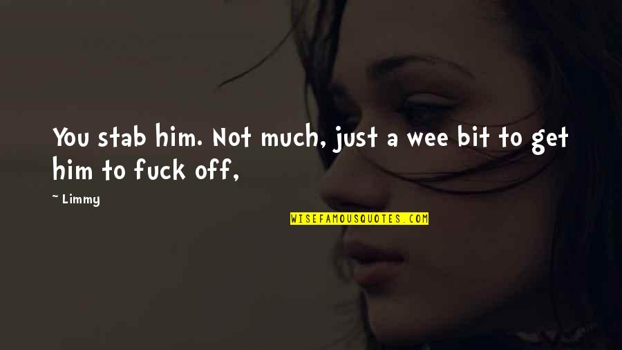 Tautological Synonym Quotes By Limmy: You stab him. Not much, just a wee