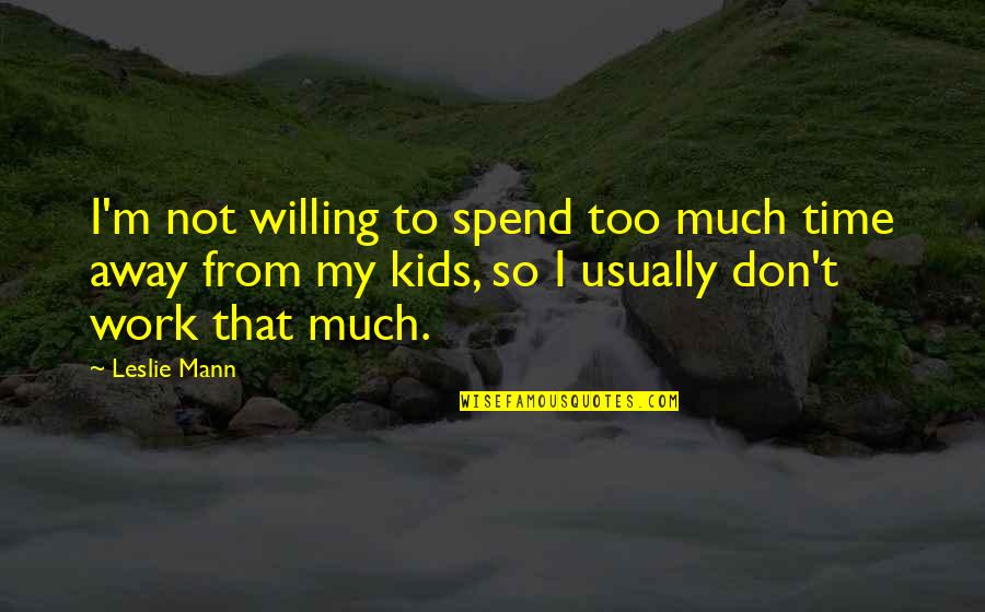 Tautologie Definitie Quotes By Leslie Mann: I'm not willing to spend too much time