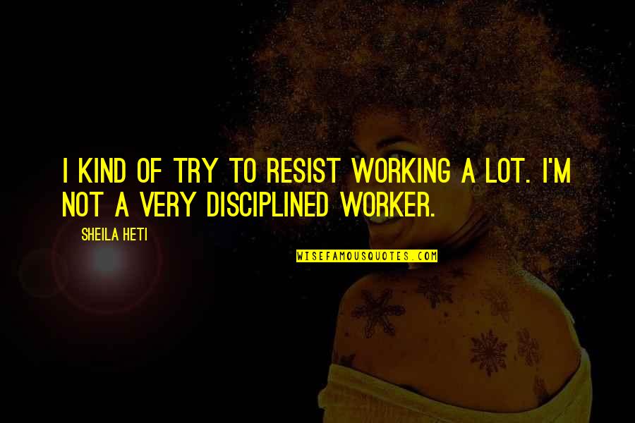 Tautologie Definitie Quotes By Sheila Heti: I kind of try to resist working a