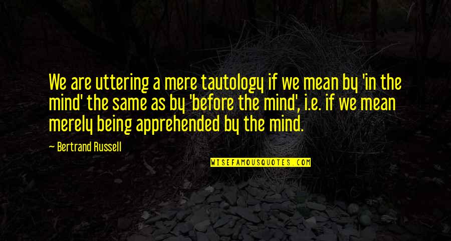 Tautology's Quotes By Bertrand Russell: We are uttering a mere tautology if we