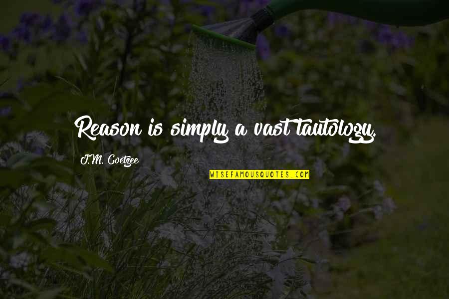 Tautology's Quotes By J.M. Coetzee: Reason is simply a vast tautology.