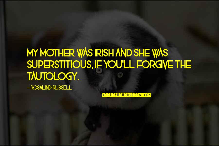 Tautology's Quotes By Rosalind Russell: My mother was Irish and she was superstitious,