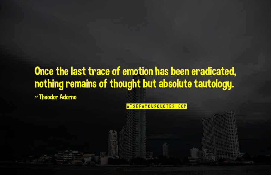 Tautology's Quotes By Theodor Adorno: Once the last trace of emotion has been