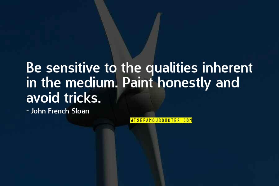 Tautou Movie Quotes By John French Sloan: Be sensitive to the qualities inherent in the