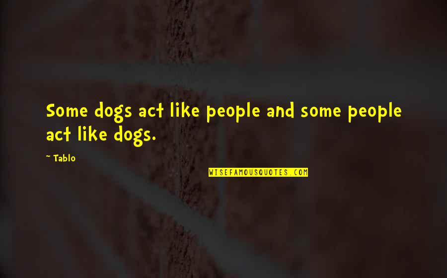 Tautua Niusulu Quotes By Tablo: Some dogs act like people and some people
