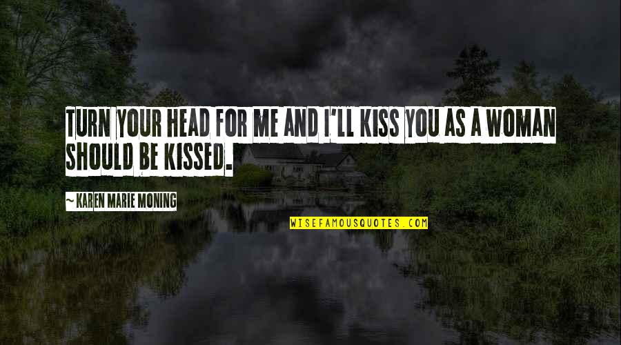 Tava Waters Quotes By Karen Marie Moning: Turn your head for me and I'll kiss Tava Waters Quotes By Karen Marie Moning: Turn your head for me and I'll kiss