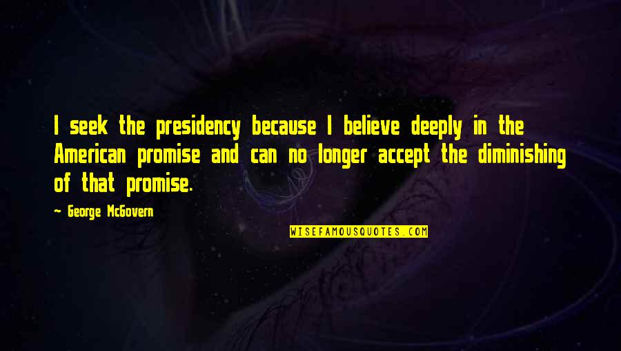 Tavai Detroit Quotes By George McGovern: I seek the presidency because I believe deeply