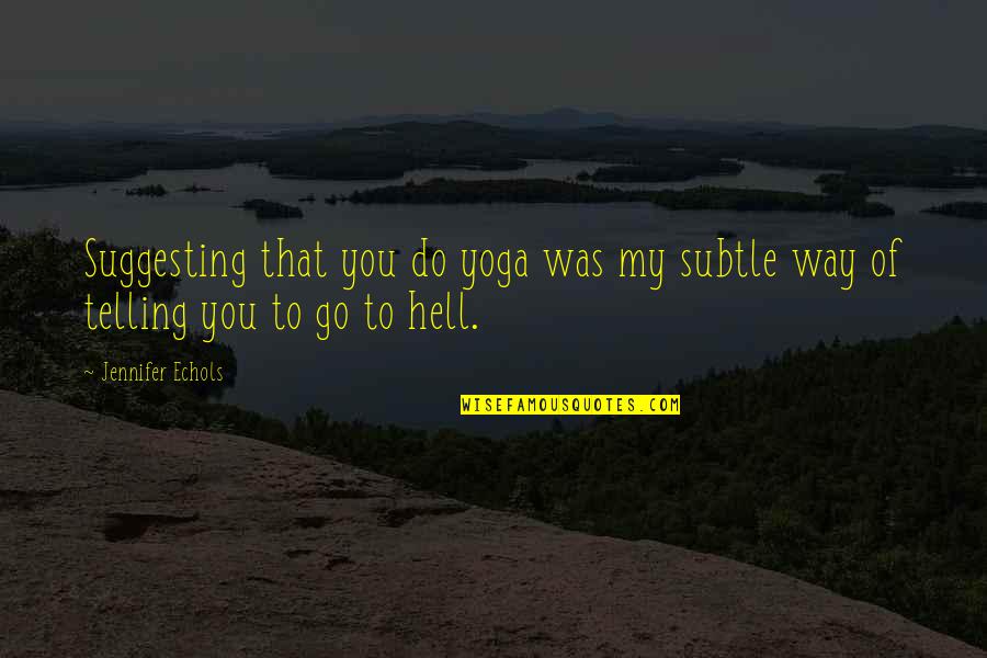 Tavai Stats Quotes By Jennifer Echols: Suggesting that you do yoga was my subtle