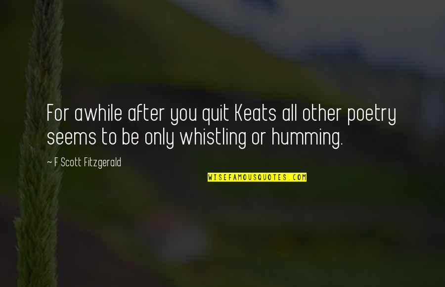 Tavakkoli Dds Quotes By F Scott Fitzgerald: For awhile after you quit Keats all other