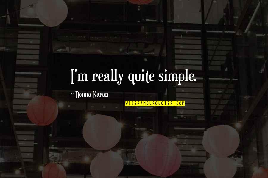 Tavakoli Targhi Quotes By Donna Karan: I'm really quite simple.