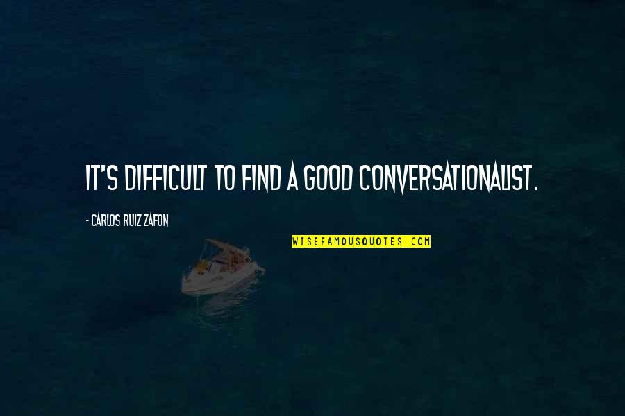 Tavalla Nd Quotes By Carlos Ruiz Zafon: It's difficult to find a good conversationalist.