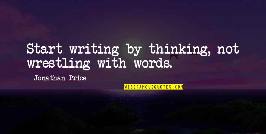 Tavana Mcmoore Quotes By Jonathan Price: Start writing by thinking, not wrestling with words. Tavana Mcmoore Quotes By Jonathan Price: Start writing by thinking, not wrestling with words.