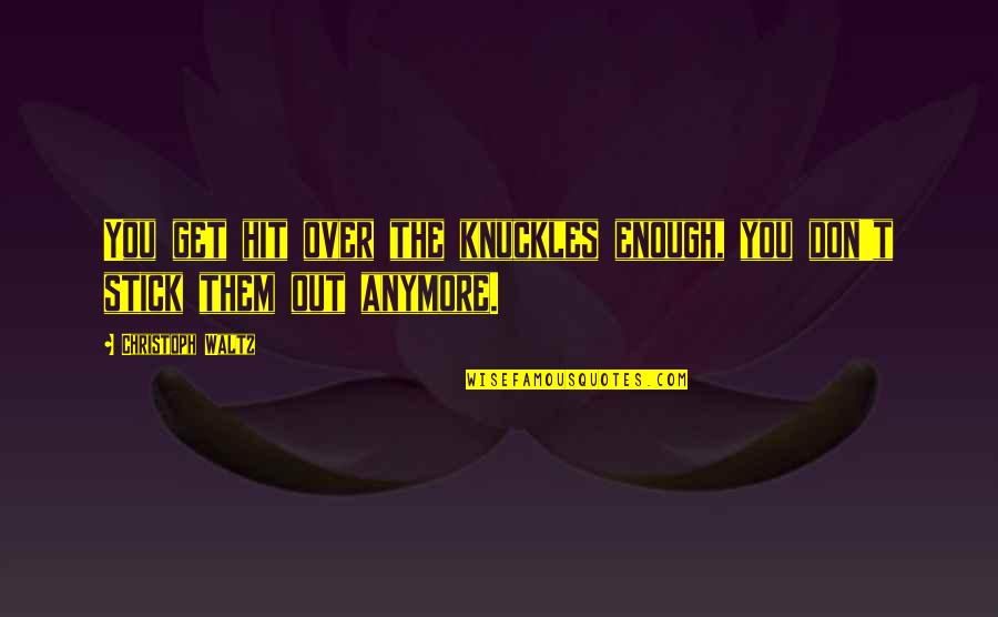 Tavana Sway Quotes By Christoph Waltz: You get hit over the knuckles enough, you Tavana Sway Quotes By Christoph Waltz: You get hit over the knuckles enough, you