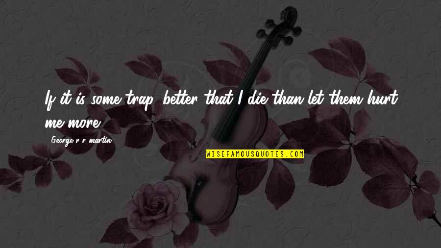Tavanice Od Quotes By George R R Martin: If it is some trap, better that I Tavanice Od Quotes By George R R Martin: If it is some trap, better that I